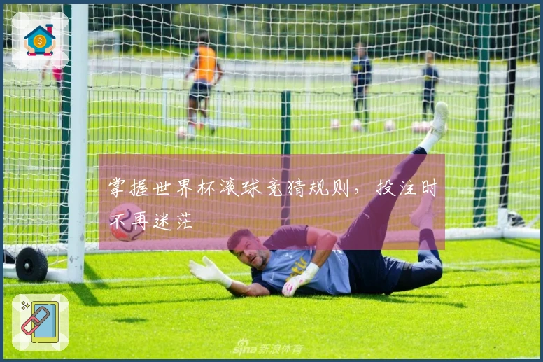 掌握世界杯滚球竞猜规则，投注时不再迷茫
